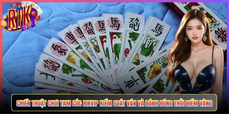 Chiến Thuật Chơi Tam Cúc Rikvip Kiểm Soát Ván Và Đánh Đúng Thời Điểm Vàng