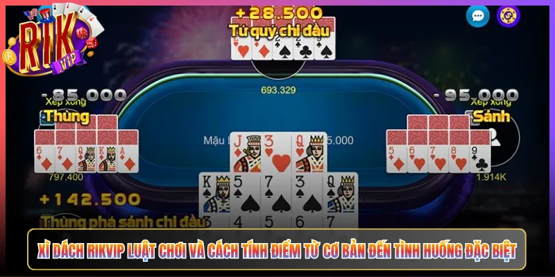 Xì Dách Rikvip Luật Chơi Và Cách Tính Điểm Từ Cơ Bản Đến Tình Huống Đặc Biệt