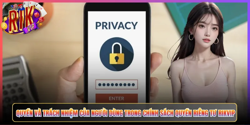 Quyền Và Trách Nhiệm Của Người Dùng Trong Chính Sách Quyền Riêng Tư Rikvip