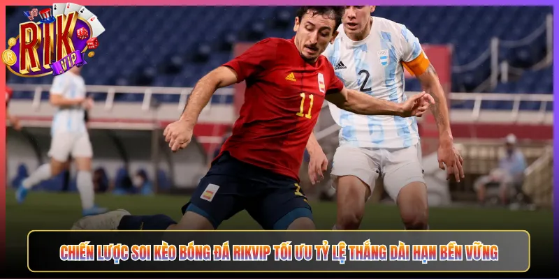 Chiến Lược Soi Kèo Bóng Đá Rikvip Tối Ưu Tỷ Lệ Thắng Dài Hạn Bền Vững