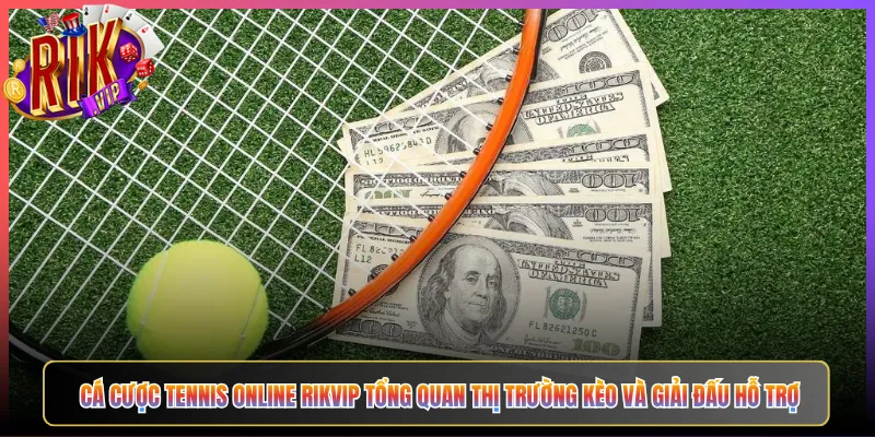 Cá Cược Tennis Online Rikvip Tổng Quan Thị Trường Kèo Và Giải Đấu Hỗ Trợ