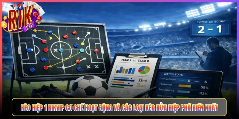 Kèo Hiệp 1 Rikvip Cơ Chế Hoạt Động Và Các Loại Kèo Nửa Hiệp Phổ Biến Nhất