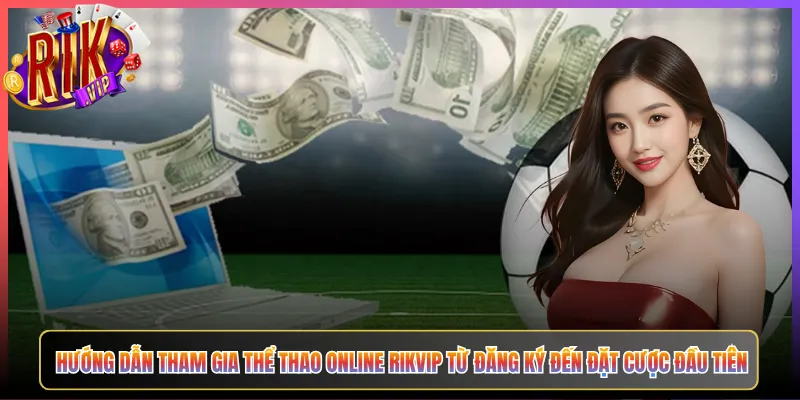 Hướng Dẫn Tham Gia Thể Thao Online Rikvip Từ Đăng Ký Đến Đặt Cược Đầu Tiên