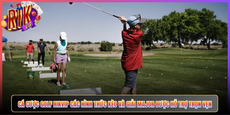 Cá Cược Golf Rikvip Các Hình Thức Kèo Và Giải Major Được Hỗ Trợ Trọn Vẹn