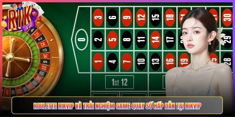 Roulette Rikvip Và Trải Nghiệm Game Quay Số Hấp Dẫn Tại Rikvip