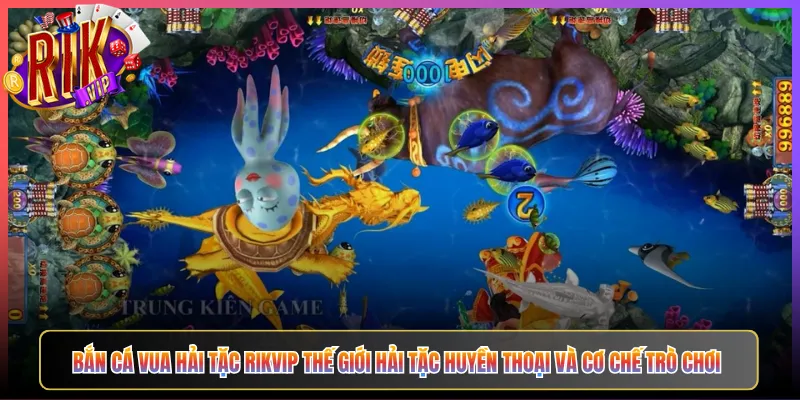Bắn Cá Vua Hải Tặc Rikvip Thế Giới Hải Tặc Huyền Thoại Và Cơ Chế Trò Chơi