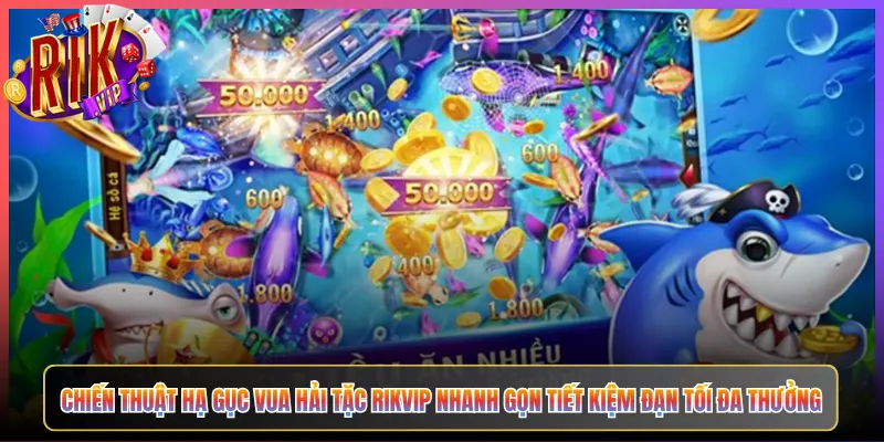 Chiến Thuật Hạ Gục Vua Hải Tặc Rikvip Nhanh Gọn Tiết Kiệm Đạn Tối Đa Thưởng