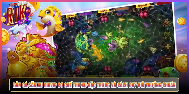 Bắn Cá Săn Xu Rikvip Cơ Chế Thu Xu Đặc Trưng Và Cách Quy Đổi Thưởng Chuẩn