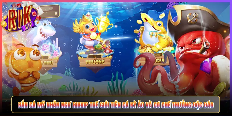 Bắn Cá Mỹ Nhân Ngư Rikvip Thế Giới Tiên Cá Kỳ Ảo Và Cơ Chế Thưởng Độc Đáo